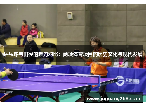 乒乓球与田径的魅力对比：两项体育项目的历史文化与现代发展