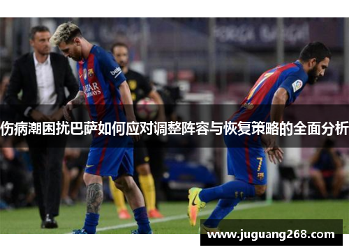 伤病潮困扰巴萨如何应对调整阵容与恢复策略的全面分析