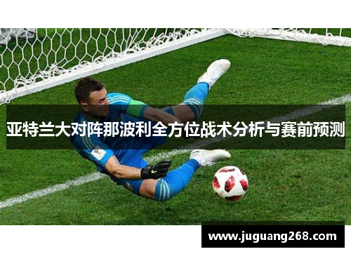 亚特兰大对阵那波利全方位战术分析与赛前预测