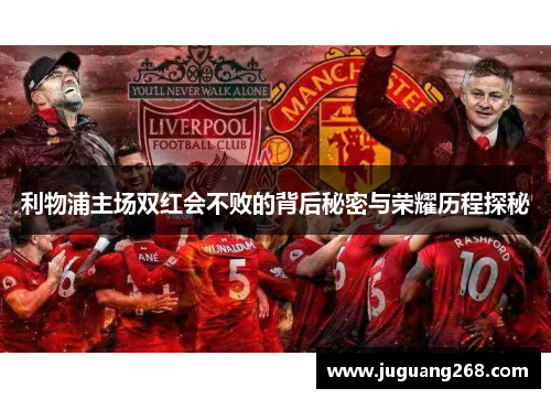 利物浦主场双红会不败的背后秘密与荣耀历程探秘