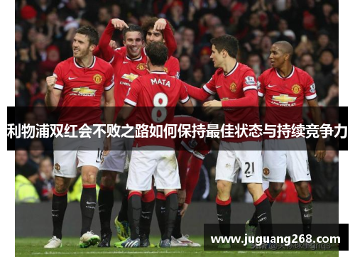 利物浦双红会不败之路如何保持最佳状态与持续竞争力