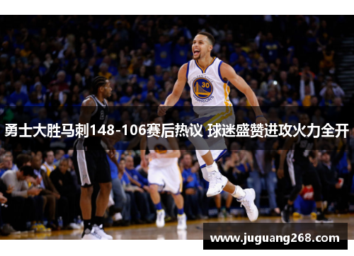 勇士大胜马刺148-106赛后热议 球迷盛赞进攻火力全开