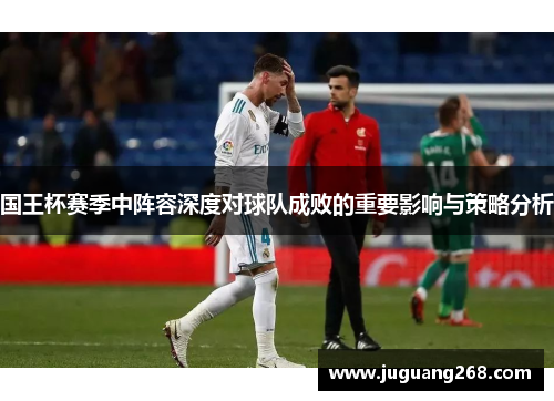 国王杯赛季中阵容深度对球队成败的重要影响与策略分析